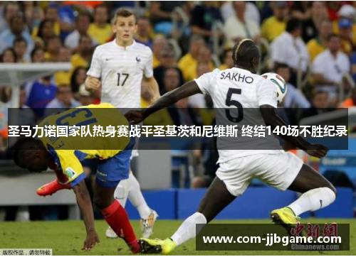 圣马力诺国家队热身赛战平圣基茨和尼维斯 终结140场不胜纪录